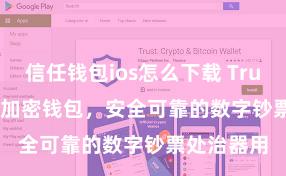 信任钱包ios怎么下载 Trust Wallet加密钱包，安全可靠的数字钞票处治器用