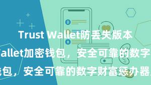 Trust Wallet防丢失版本下载 Trust Wallet加密钱包，安全可靠的数字财富惩办器用