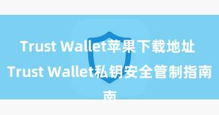 Trust Wallet苹果下载地址 Trust Wallet私钥安全管制指南