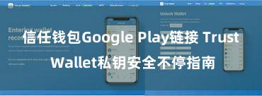 信任钱包Google Play链接 Trust Wallet私钥安全不停指南