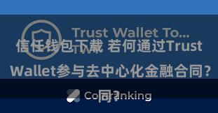 信任钱包下载 若何通过Trust Wallet参与去中心化金融合同？