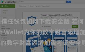 信任钱包如何下载安全版 若何通过Trust Wallet为你的数字财富添增加重考证安全顺次？